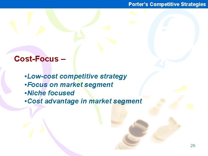 Porter’s Competitive Strategies Cost-Focus – • Low-cost competitive strategy • Focus on market segment Porter’s Competitive Strategies Cost-Focus – • Low-cost competitive strategy • Focus on market segment