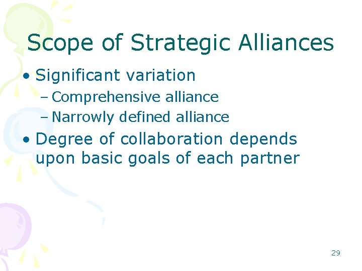 Scope of Strategic Alliances • Significant variation – Comprehensive alliance – Narrowly defined alliance Scope of Strategic Alliances • Significant variation – Comprehensive alliance – Narrowly defined alliance