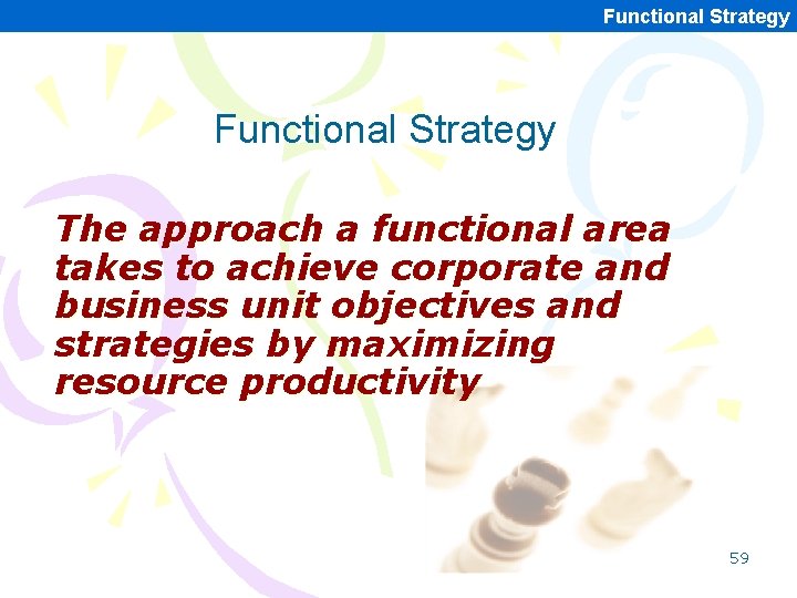 Functional Strategy The approach a functional area takes to achieve corporate and business unit Functional Strategy The approach a functional area takes to achieve corporate and business unit