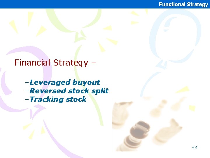 Functional Strategy Financial Strategy – –Leveraged buyout –Reversed stock split –Tracking stock 64 Functional Strategy Financial Strategy – –Leveraged buyout –Reversed stock split –Tracking stock 64