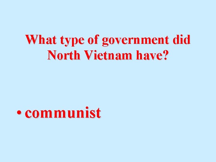What type of government did North Vietnam have? • communist 