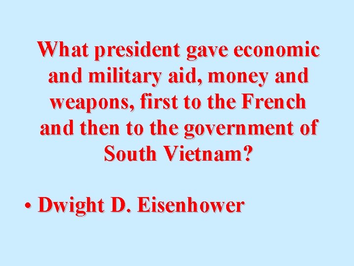 What president gave economic and military aid, money and weapons, first to the French