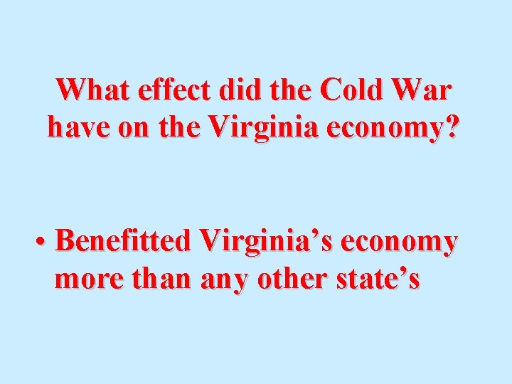 What effect did the Cold War have on the Virginia economy? • Benefitted Virginia’s