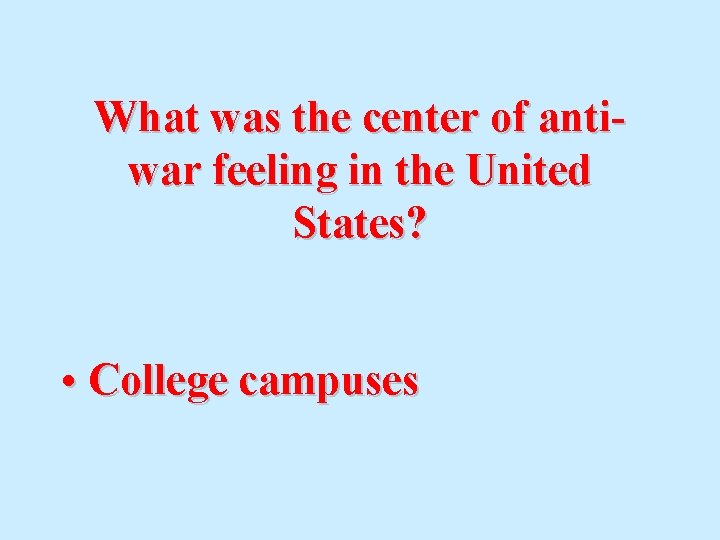 What was the center of antiwar feeling in the United States? • College campuses