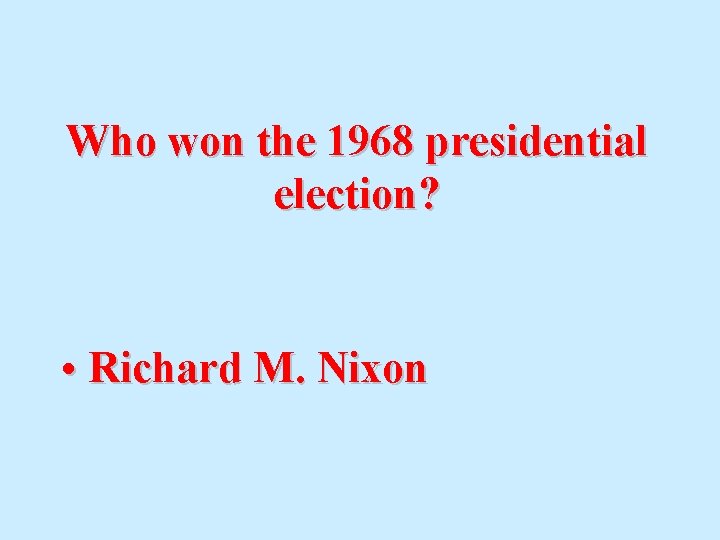 Who won the 1968 presidential election? • Richard M. Nixon 