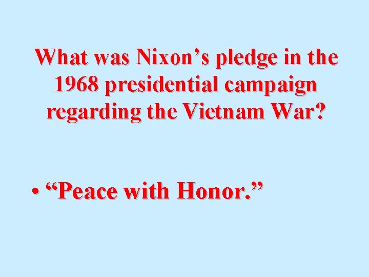What was Nixon’s pledge in the 1968 presidential campaign regarding the Vietnam War? •