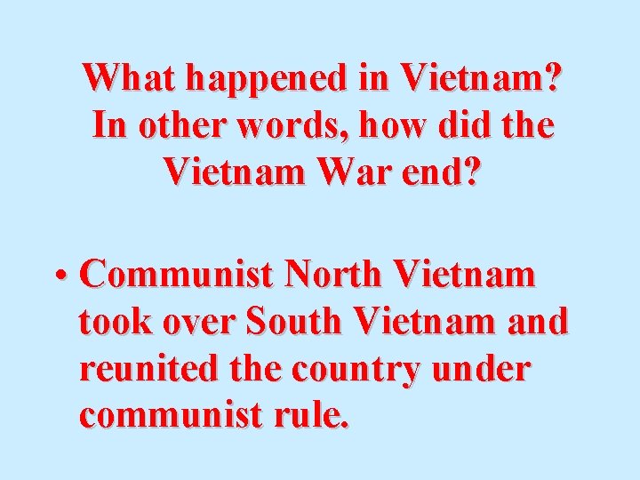 What happened in Vietnam? In other words, how did the Vietnam War end? •