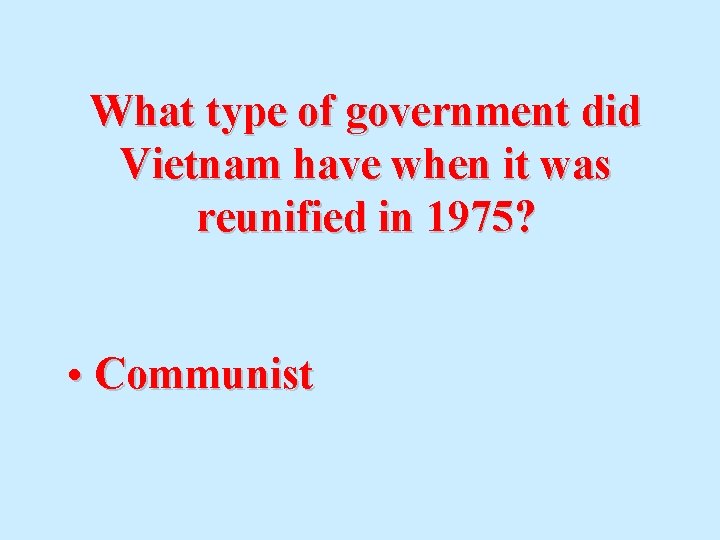 What type of government did Vietnam have when it was reunified in 1975? •