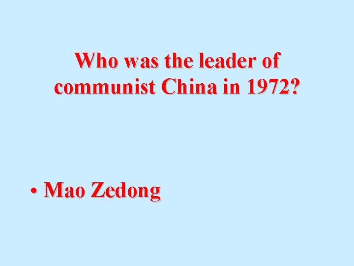 Who was the leader of communist China in 1972? • Mao Zedong 