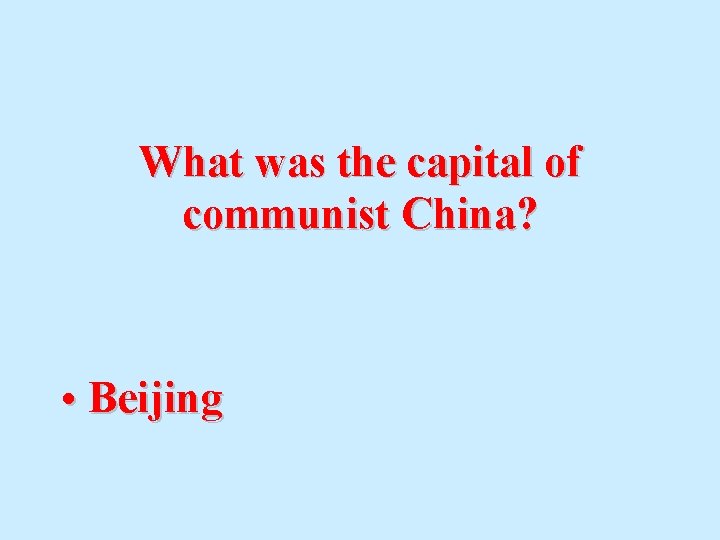What was the capital of communist China? • Beijing 