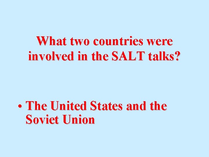 What two countries were involved in the SALT talks? • The United States and