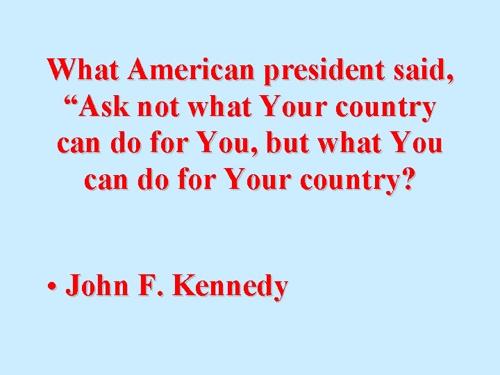 What American president said, “Ask not what Your country can do for You, but