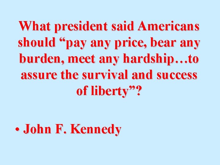 What president said Americans should “pay any price, bear any burden, meet any hardship…to