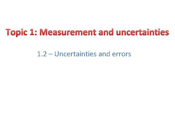Topic 1: Measurement and uncertainties 1. 2 – Uncertainties and errors 