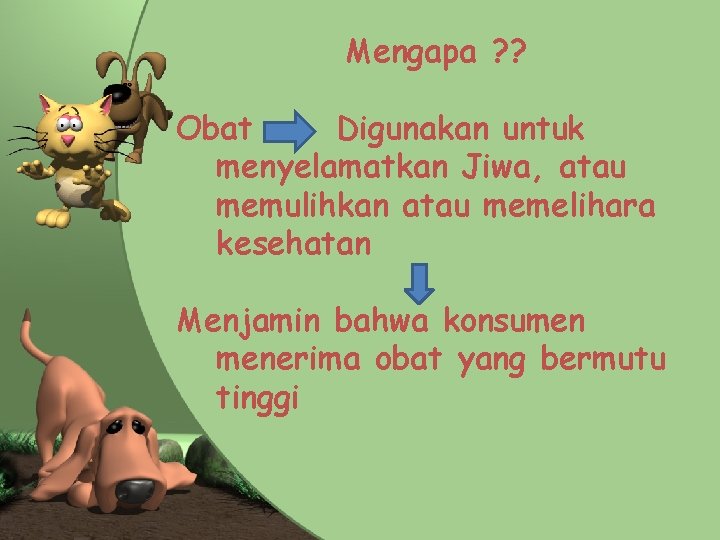 Mengapa ? ? Obat Digunakan untuk menyelamatkan Jiwa, atau memulihkan atau memelihara kesehatan Menjamin