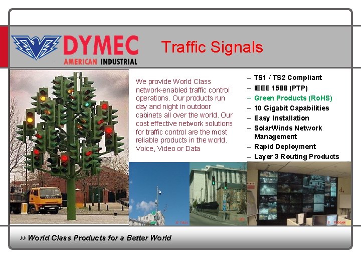  Traffic Signals We provide World Class network-enabled traffic control operations. Our products run