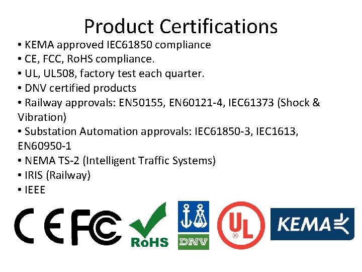 Product Certifications • KEMA approved IEC 61850 compliance • CE, FCC, Ro. HS compliance.