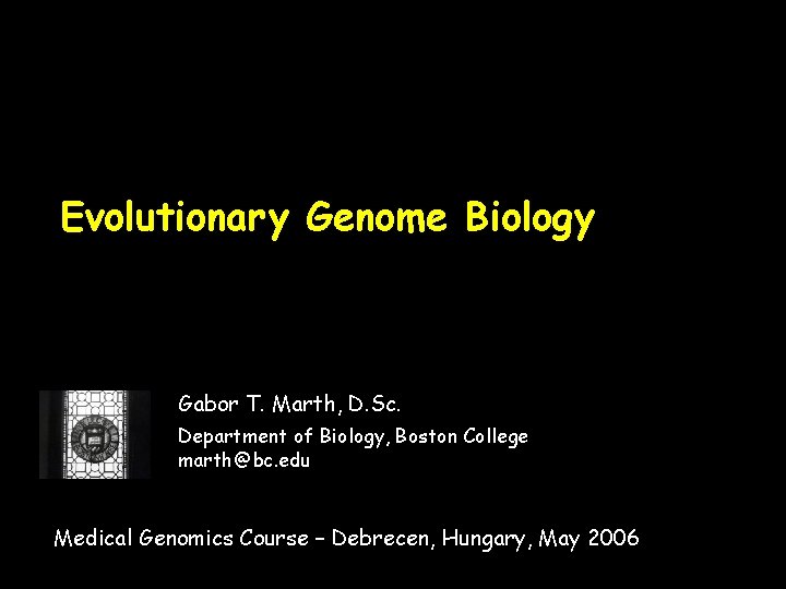 Evolutionary Genome Biology Gabor T. Marth, D. Sc. Department of Biology, Boston College marth@bc.