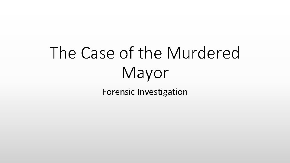 The Case of the Murdered Mayor Forensic Investigation 