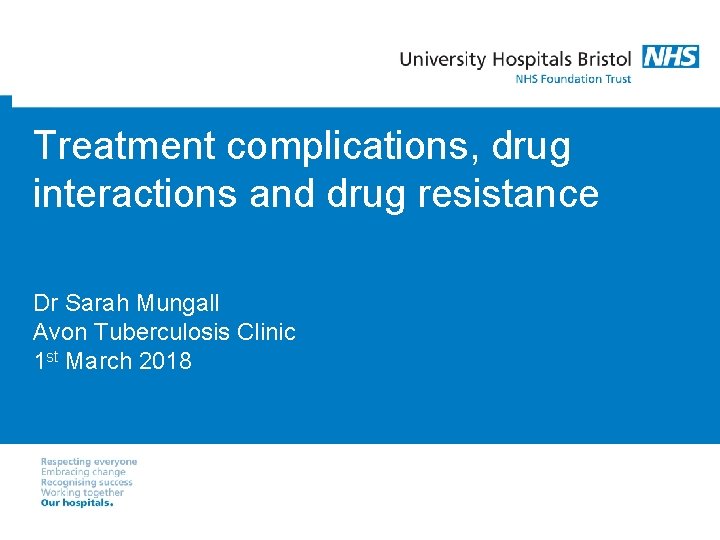 Treatment complications, drug interactions and drug resistance Dr Sarah Mungall Avon Tuberculosis Clinic 1