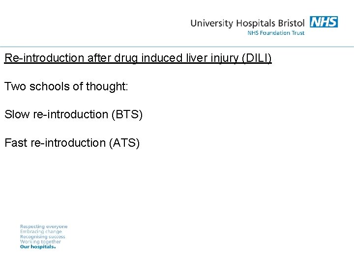 Re-introduction after drug induced liver injury (DILI) Two schools of thought: Slow re-introduction (BTS)