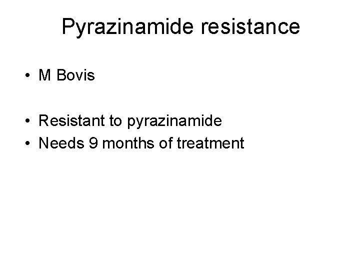 Pyrazinamide resistance • M Bovis • Resistant to pyrazinamide • Needs 9 months of