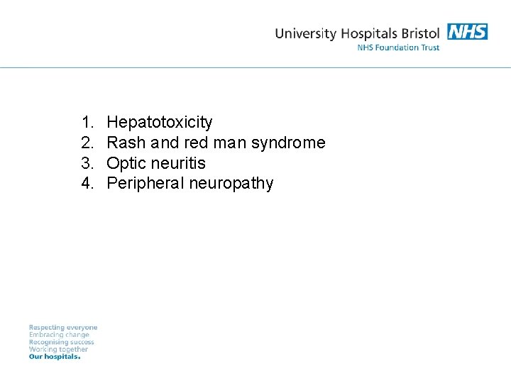 1. 2. 3. 4. Hepatotoxicity Rash and red man syndrome Optic neuritis Peripheral neuropathy