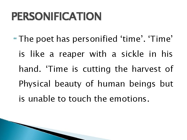 PERSONIFICATION The poet has personified ‘time’. ‘Time’ is like a reaper with a sickle