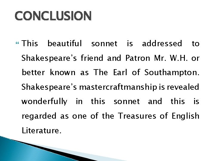 CONCLUSION This beautiful sonnet is addressed to Shakespeare’s friend and Patron Mr. W. H.