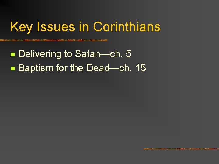 Key Issues in Corinthians n n Delivering to Satan—ch. 5 Baptism for the Dead—ch.