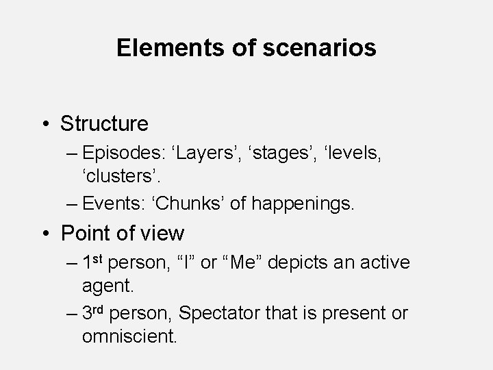 Elements of scenarios • Structure – Episodes: ‘Layers’, ‘stages’, ‘levels, ‘clusters’. – Events: ‘Chunks’ Elements of scenarios • Structure – Episodes: ‘Layers’, ‘stages’, ‘levels, ‘clusters’. – Events: ‘Chunks’