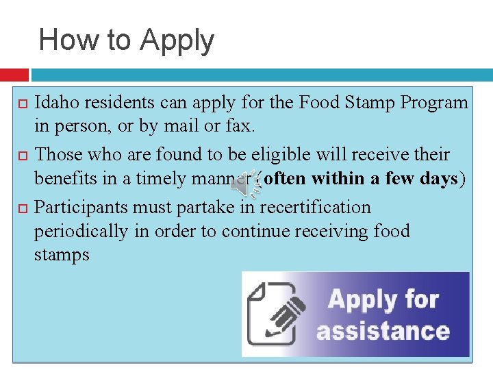 How to Apply Idaho residents can apply for the Food Stamp Program in person,