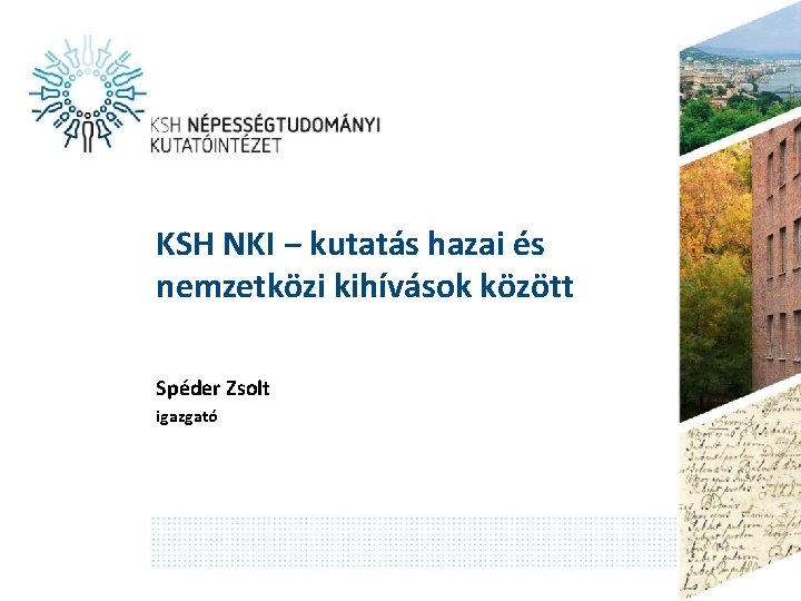 KSH NKI ‒ kutatás hazai és nemzetközi kihívások között Spéder Zsolt igazgató 