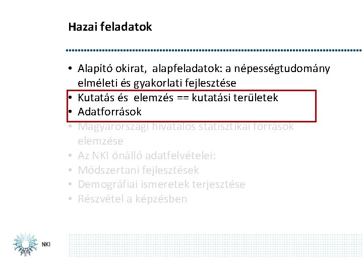 Hazai feladatok • Alapító okirat, alapfeladatok: a népességtudomány elméleti és gyakorlati fejlesztése • Kutatás