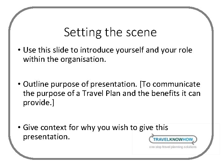 Setting the scene • Use this slide to introduce yourself and your role within