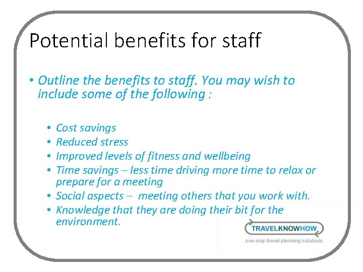 Potential benefits for staff • Outline the benefits to staff. You may wish to