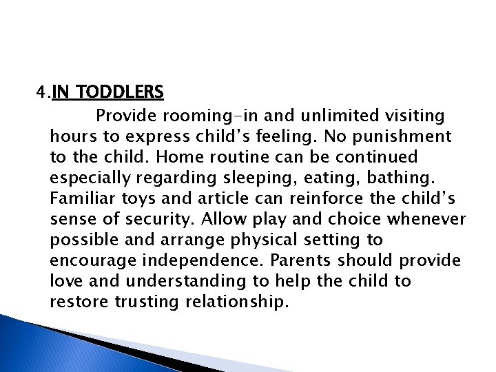 4. IN TODDLERS Provide rooming-in and unlimited visiting hours to express child’s feeling. No