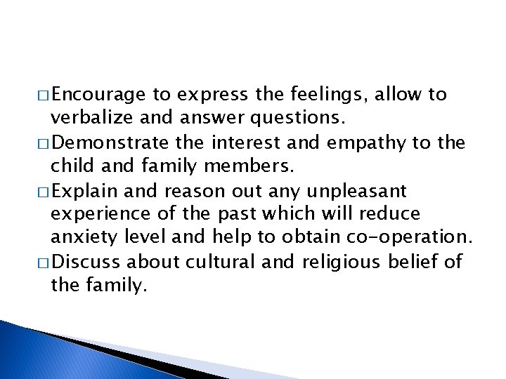 � Encourage to express the feelings, allow to verbalize and answer questions. � Demonstrate