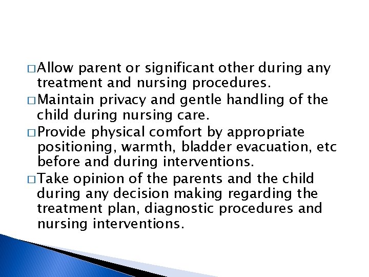 � Allow parent or significant other during any treatment and nursing procedures. � Maintain