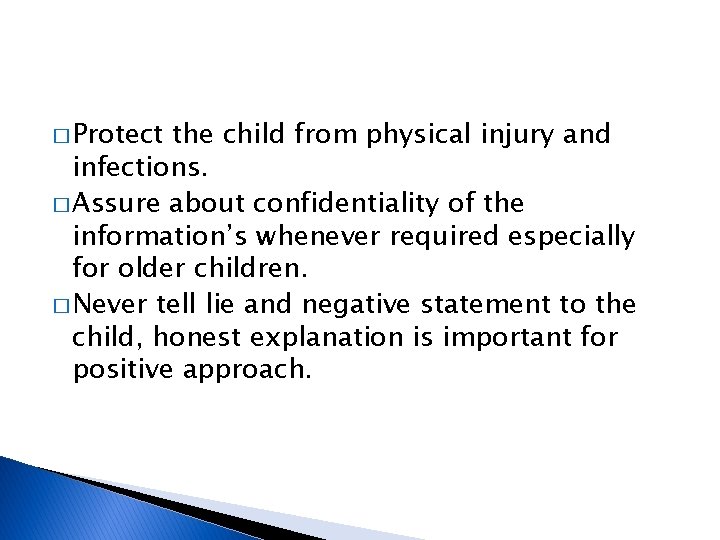 � Protect the child from physical injury and infections. � Assure about confidentiality of