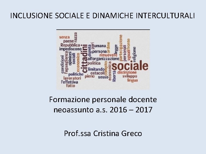 INCLUSIONE SOCIALE E DINAMICHE INTERCULTURALI Formazione personale docente neoassunto a. s. 2016 – 2017 INCLUSIONE SOCIALE E DINAMICHE INTERCULTURALI Formazione personale docente neoassunto a. s. 2016 – 2017