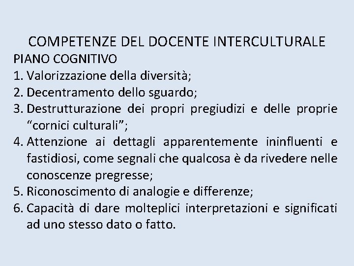 COMPETENZE DEL DOCENTE INTERCULTURALE PIANO COGNITIVO 1. Valorizzazione della diversità; 2. Decentramento dello sguardo; COMPETENZE DEL DOCENTE INTERCULTURALE PIANO COGNITIVO 1. Valorizzazione della diversità; 2. Decentramento dello sguardo;