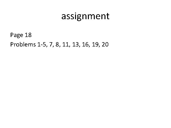 assignment Page 18 Problems 1 -5, 7, 8, 11, 13, 16, 19, 20 