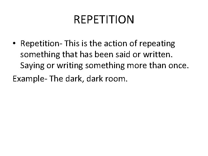 REPETITION • Repetition- This is the action of repeating something that has been said