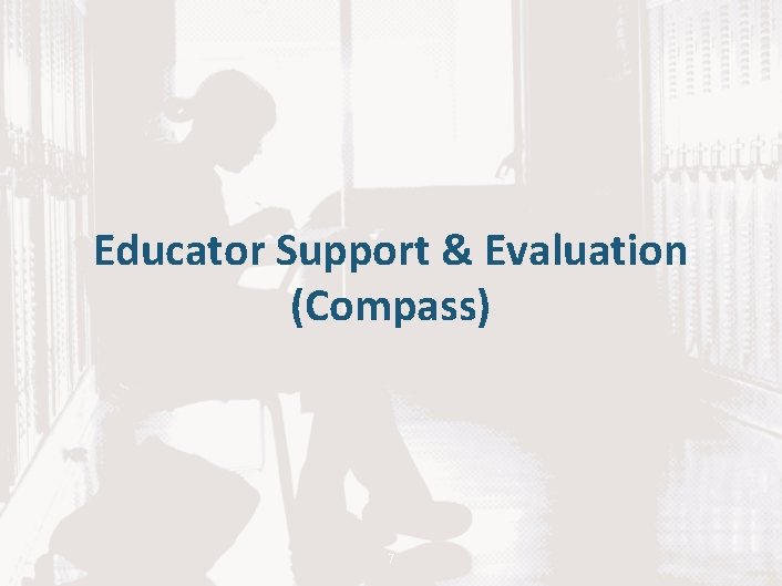 Educator Support & Evaluation (Compass) 7 