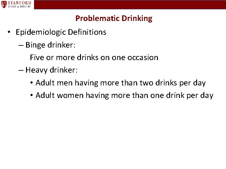 Problematic Drinking • Epidemiologic Definitions – Binge drinker: Five or more drinks on one