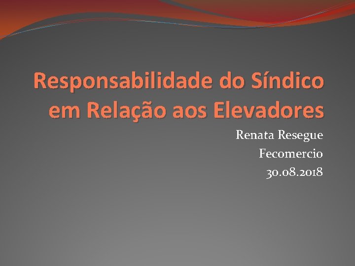 Responsabilidade do Síndico em Relação aos Elevadores Renata Resegue Fecomercio 30. 08. 2018 