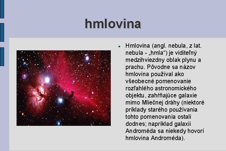 hmlovina Hmlovina (angl. nebula, z lat. nebula - „hmla“) je viditeľný medzihviezdny oblak plynu