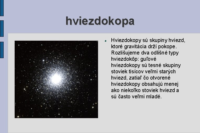 hviezdokopa Hviezdokopy sú skupiny hviezd, ktoré gravitácia drží pokope. Rozlišujeme dva odlišné typy hviezdokôp: