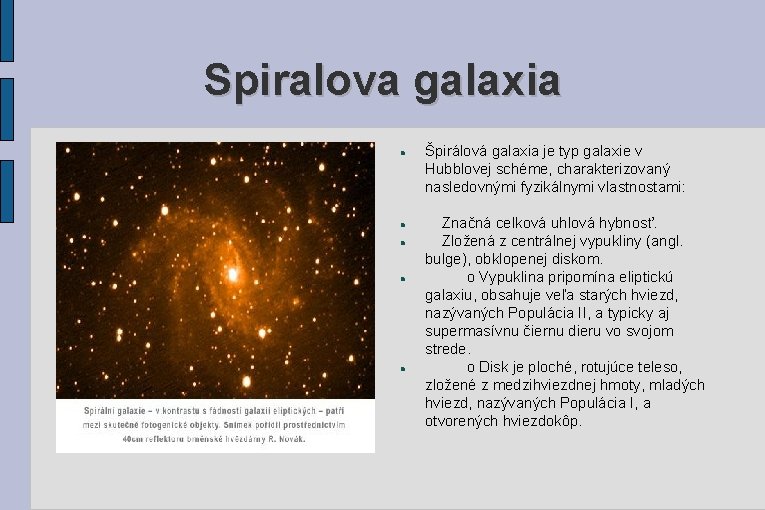 Spiralova galaxia Špirálová galaxia je typ galaxie v Hubblovej schéme, charakterizovaný nasledovnými fyzikálnymi vlastnostami: